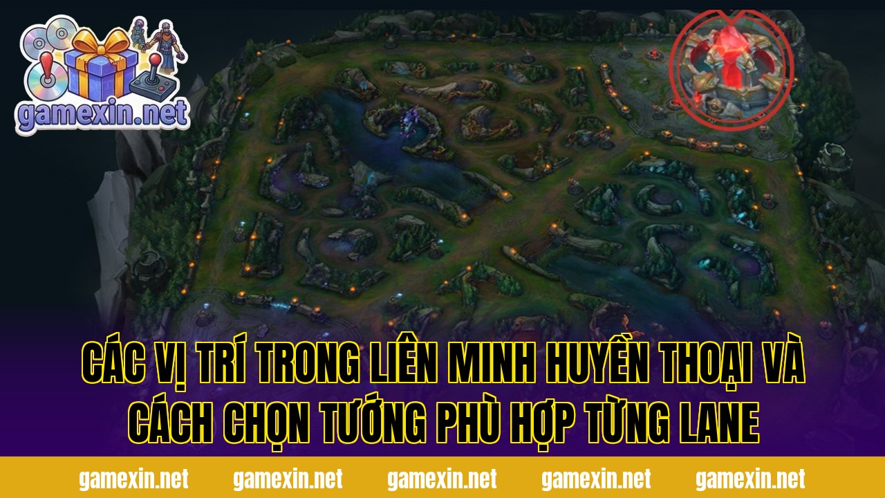 Các vị trí trong Liên Minh Huyền Thoại và cách chọn tướng phù hợp từng lane