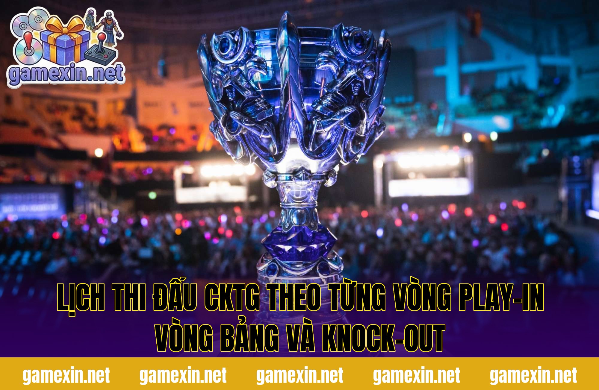 Lịch thi đấu CKTG theo từng vòng Play-In vòng bảng và knock-out
