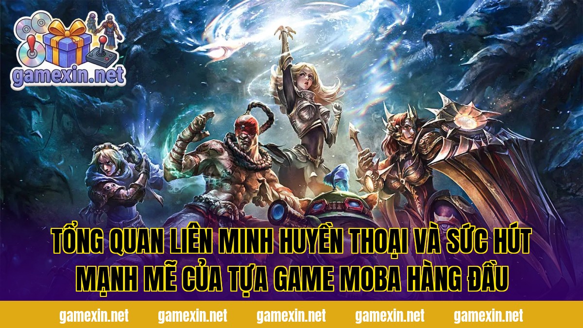 Tổng quan Liên Minh Huyền Thoại và sức hút mạnh mẽ của tựa game MOBA hàng đầu