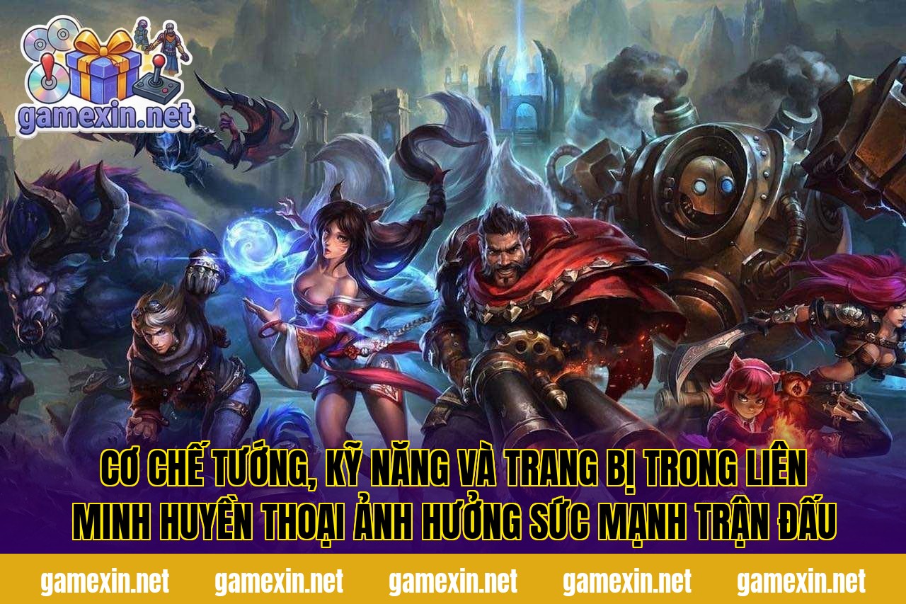 Cơ chế tướng, kỹ năng và trang bị trong Liên Minh Huyền Thoại ảnh hưởng sức mạnh trận đấu