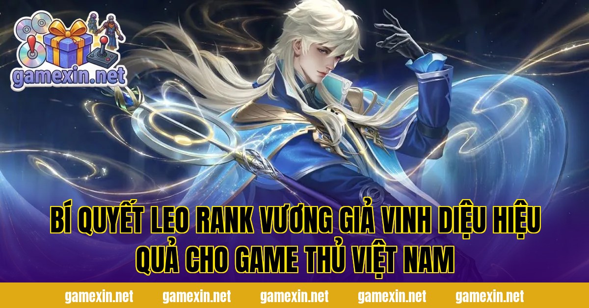 Bí quyết leo rank Vương Giả Vinh Diệu hiệu quả cho game thủ Việt Nam