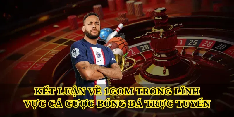Kết luận về 1gom trong lĩnh vực cá cược bóng đá trực tuyến