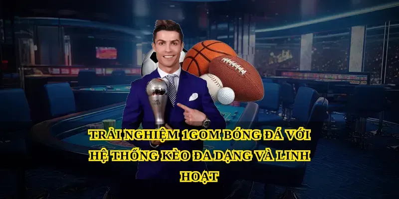 Trải nghiệm 1GOM bóng đá với hệ thống kèo đa dạng và linh hoạt