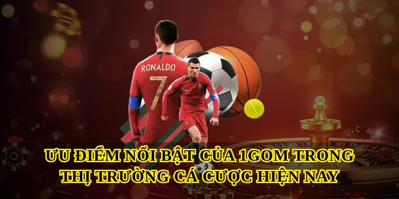 Ưu điểm nổi bật của 1gom trong thị trường cá cược hiện nay