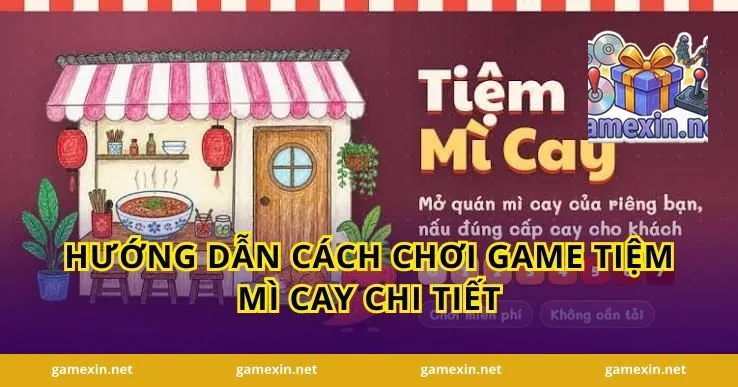 Hướng dẫn cách chơi Game Tiệm Mì Cay chi tiết
